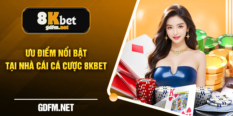 Ưu điểm nổi bật tại nhà cái cá cược 8KBET
