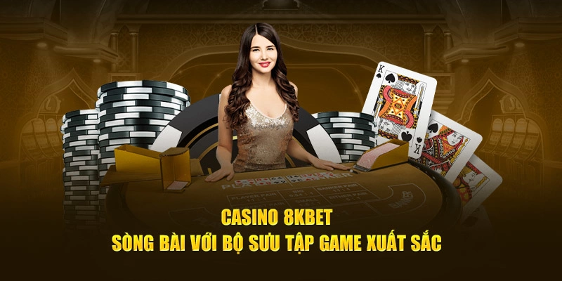 Bộ sưu tập game đa dạng là một trong những ưu điểm của Casino 8kbet