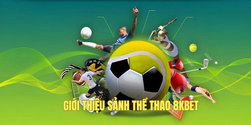 Giới thiệu tổng quan sảnh thể thao 8kbet